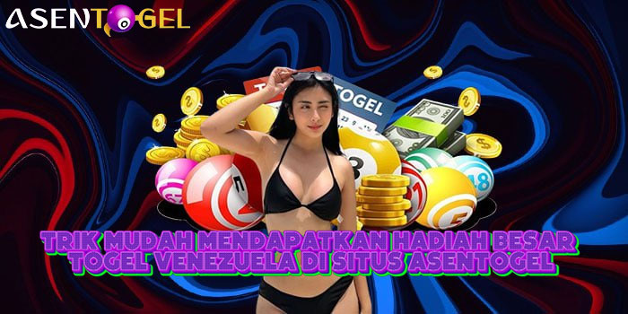 Trik Mudah Mendapatkan Hadiah Besar Togel Venezuela Di Situs ASENTOGEL