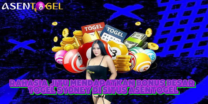 Rahasia Jitu Mendapatkan Bonus Besar Togel Sydney Di Situs ASENTOGEL