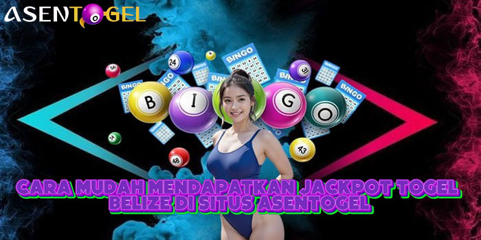 Cara Mudah Mendapatkan Jackpot Togel Belize Di Situs ASENTOGEL