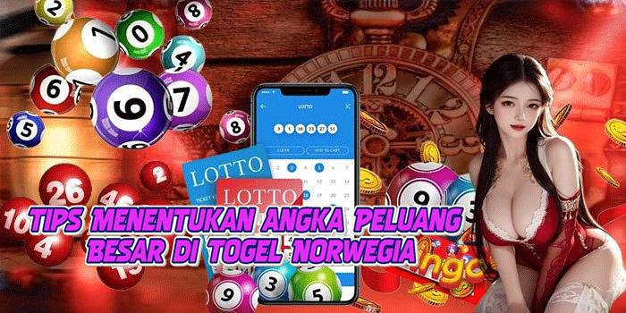 Tips Menentukan Angka Peluang Besar di Togel Norwegia