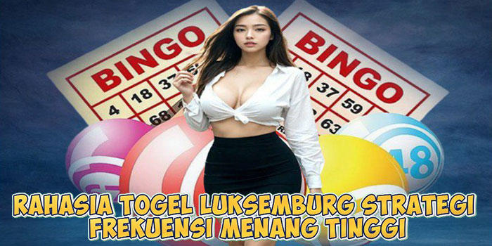 Rahasia Togel Luksemburg Strategi Frekuensi Menang Tinggi