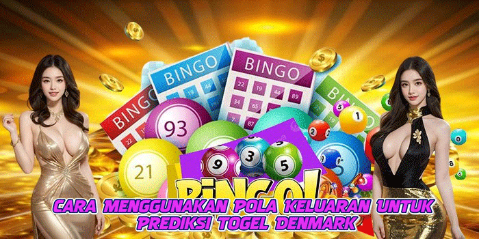Cara Menggunakan Pola Keluaran Untuk Prediksi Togel Denmark