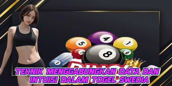 Teknik Menggabungkan Data dan Intuisi Dalam Togel Swedia